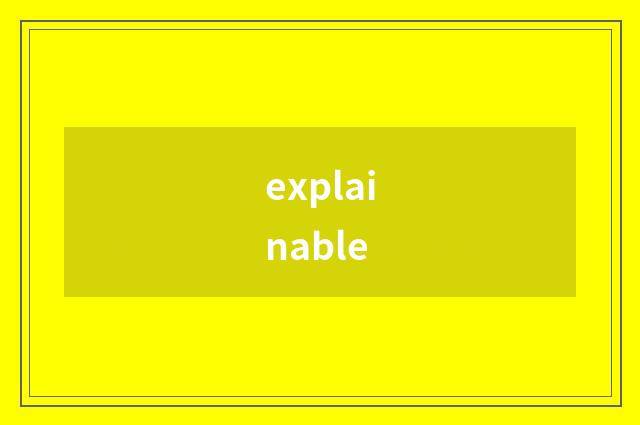 explainable