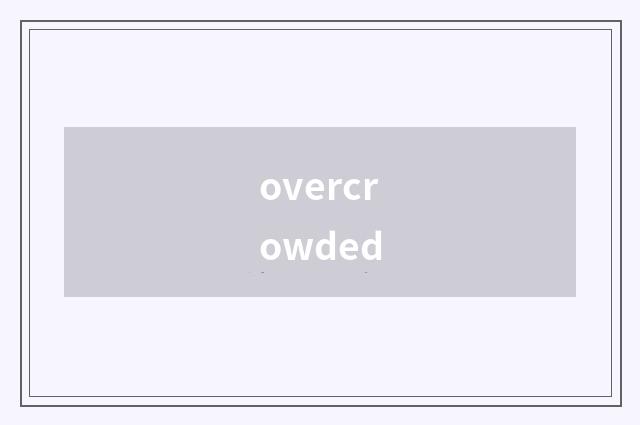 overcrowded