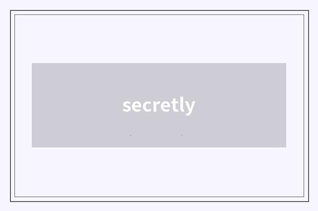 secretly