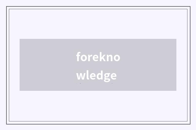 foreknowledge