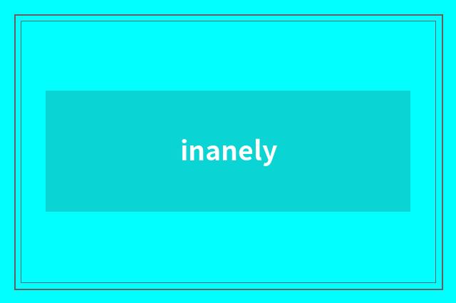 inanely