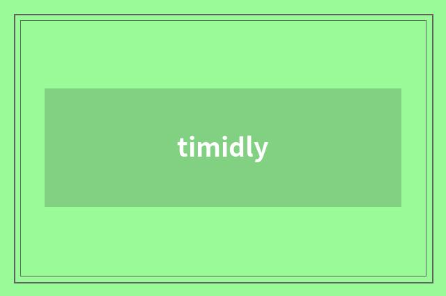 timidly