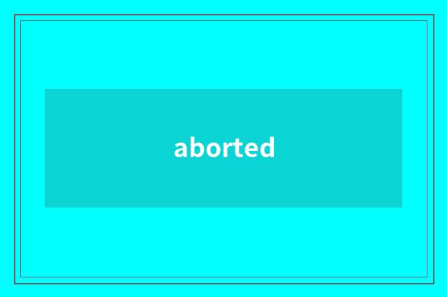 aborted