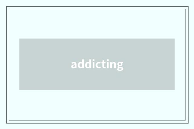 addicting