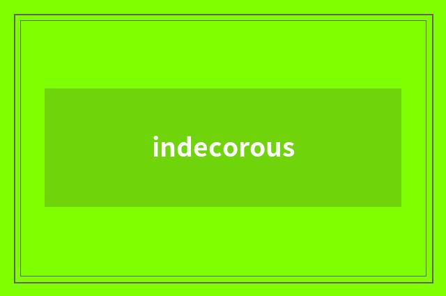 indecorous