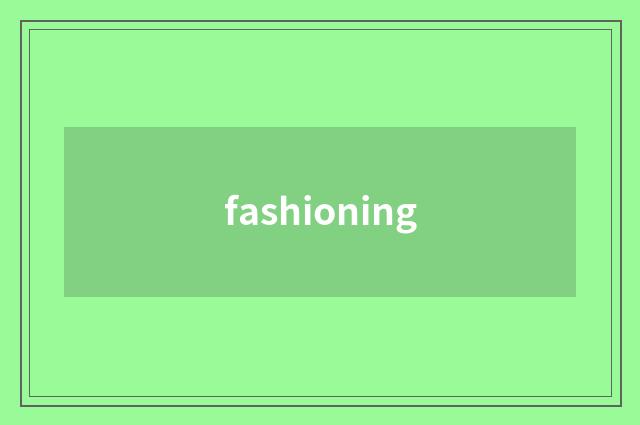 fashioning