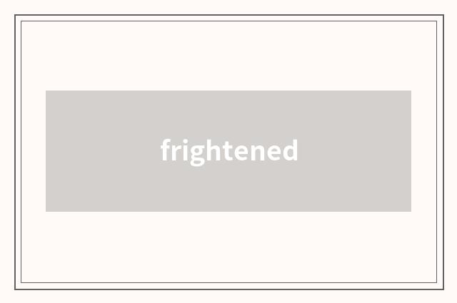 frightened