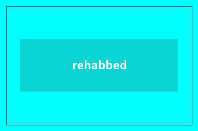 rehabbed