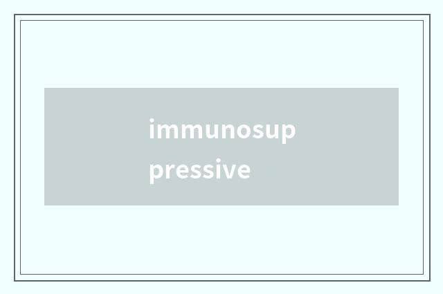 immunosuppressive