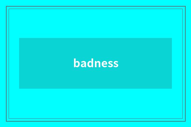badness