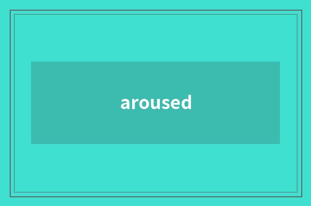 aroused