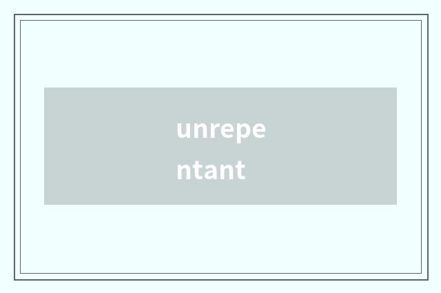 unrepentant