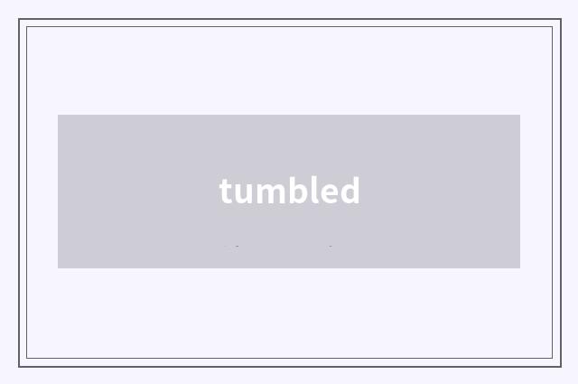 tumbled
