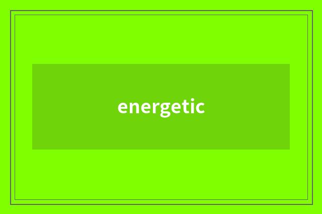 energetic