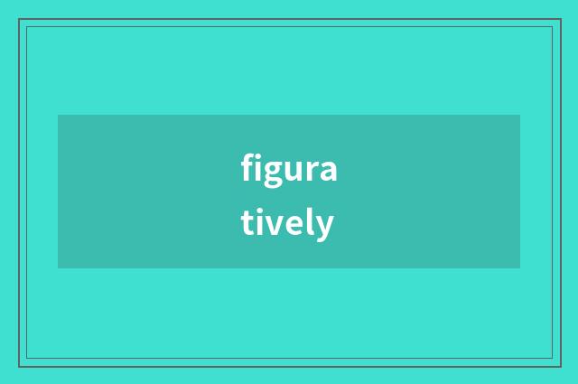 figuratively