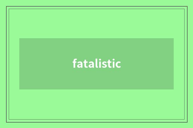 fatalistic