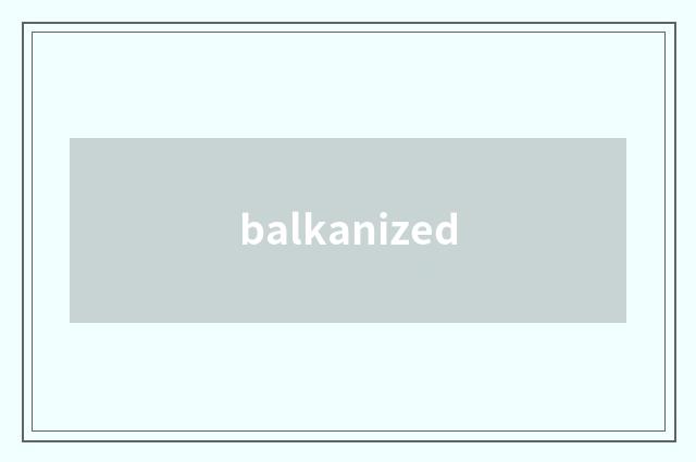 balkanized