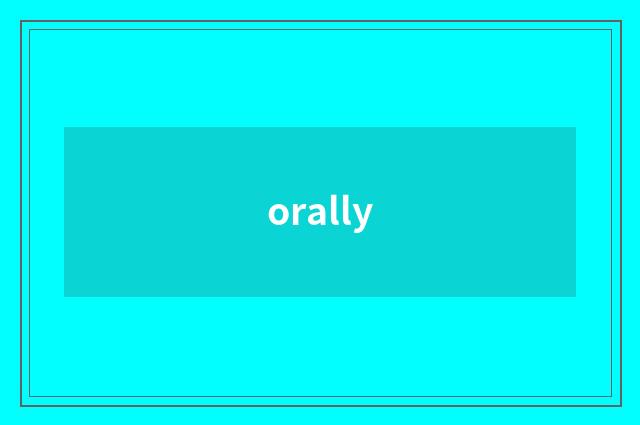 orally