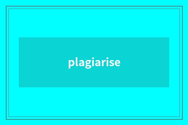 plagiarise