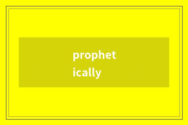 prophetically