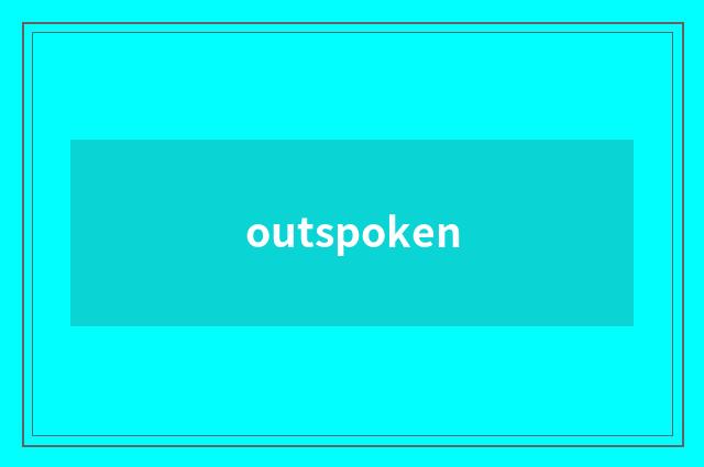 outspoken