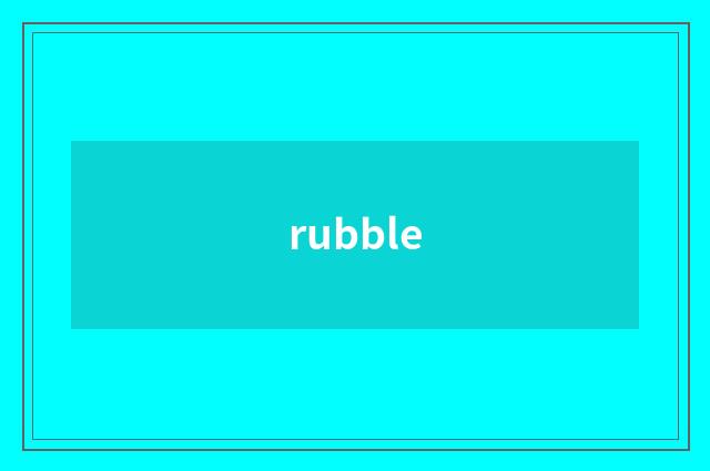 rubble
