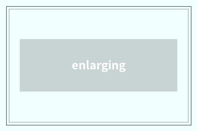 enlarging