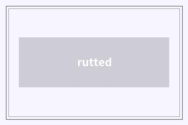 rutted