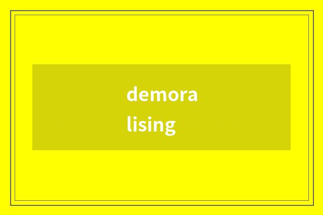 demoralising