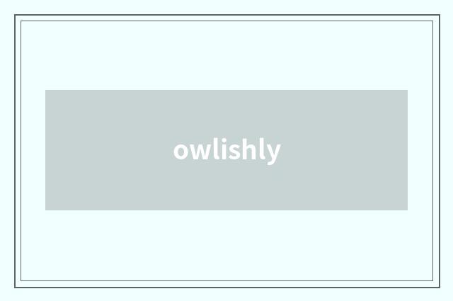 owlishly