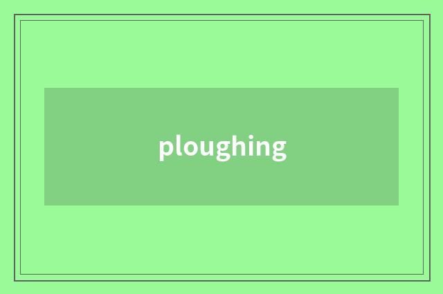 ploughing