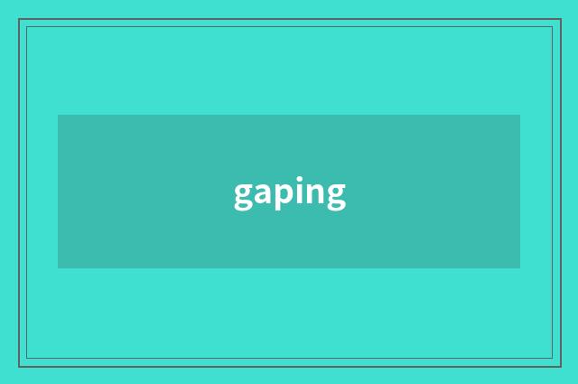 gaping