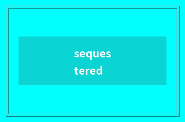 sequestered