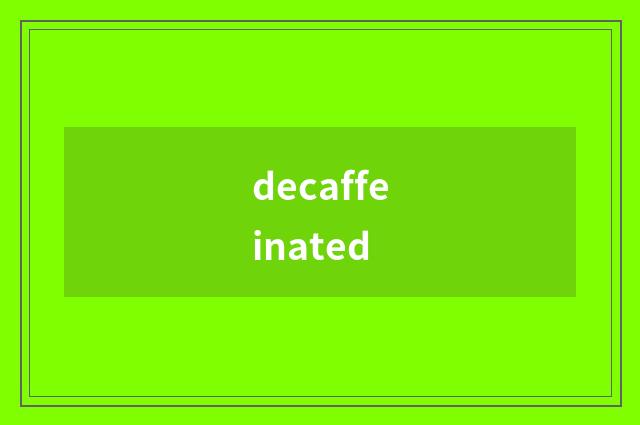 decaffeinated