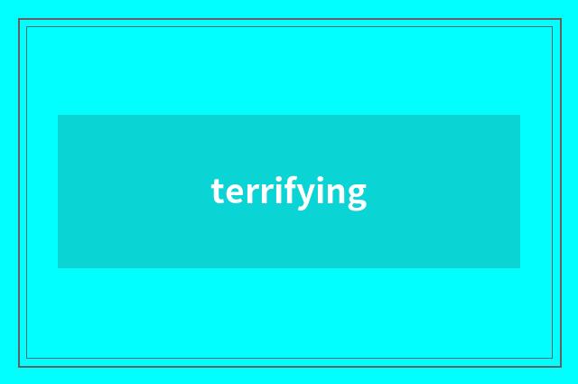 terrifying