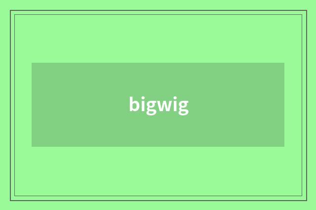 bigwig