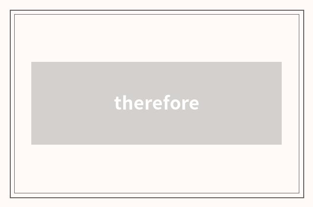 therefore