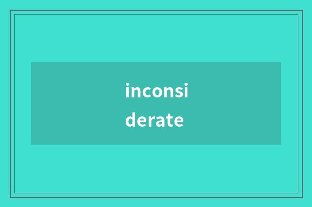 inconsiderate