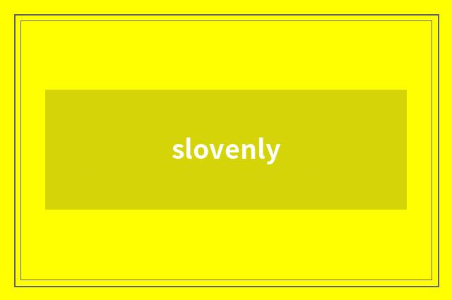 slovenly