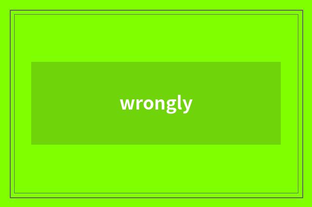 wrongly