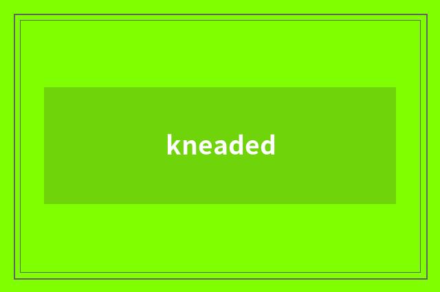kneaded