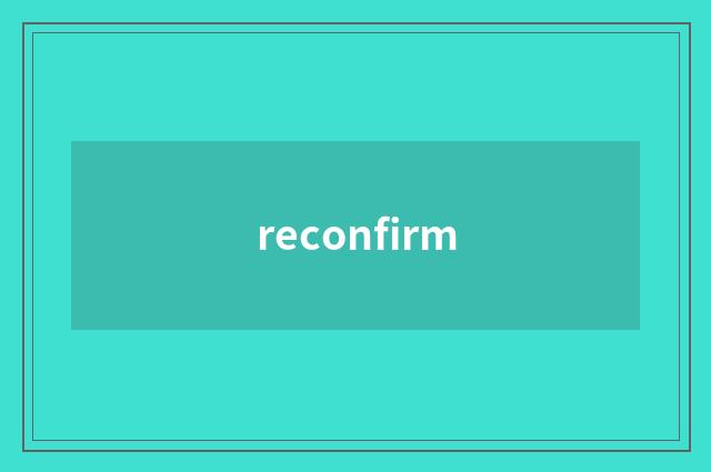 reconfirm