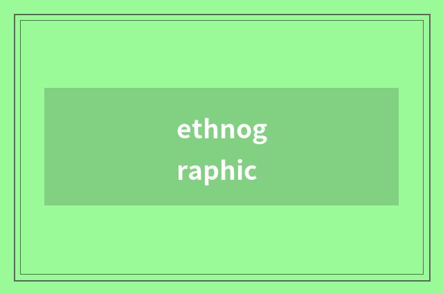 ethnographic