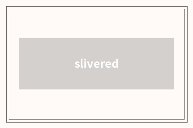 slivered