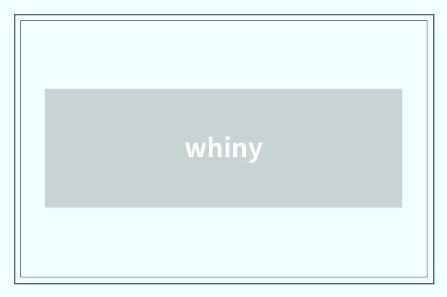 whiny