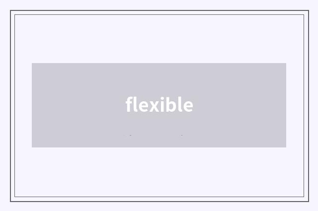 flexible