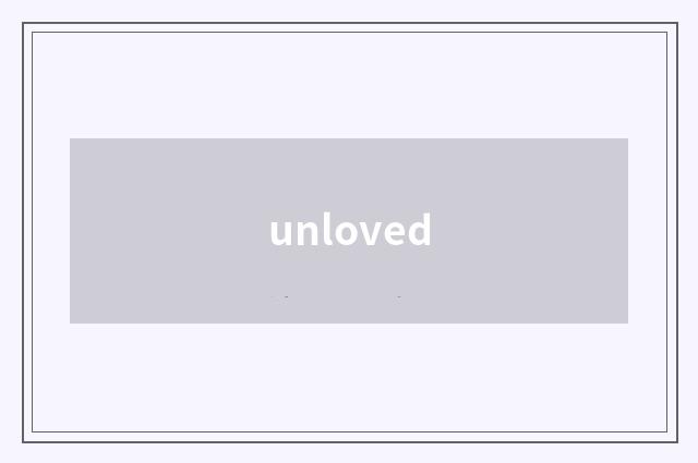 unloved