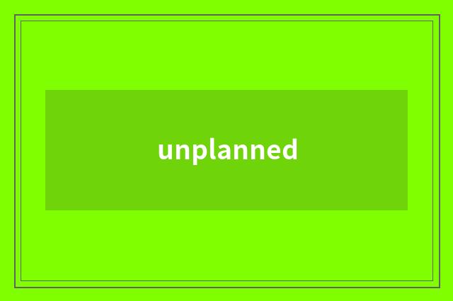 unplanned