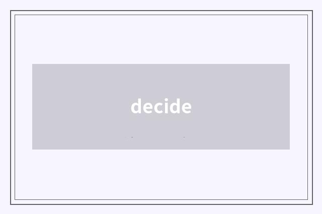 decide