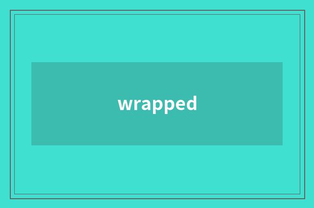 wrapped